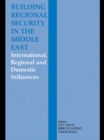 Building Regional Security in the Middle East : Domestic, Regional and International Influences - eBook