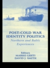 Post-Cold War Identity Politics : Northern and Baltic Experiences - eBook