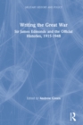 Writing the Great War : Sir James Edmonds and the Official Histories, 1915-1948 - eBook
