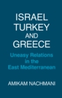 Israel, Turkey and Greece : Uneasy Relations in the East Mediterranean - eBook