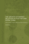 The Growth of Market Relations in Post-Reform Rural China : A Micro-Analysis of Peasants, Migrants and Peasant Entrepeneurs - eBook