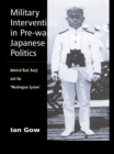 Military Intervention in Pre-War Japanese Politics : Admiral Kato Kanji and the 'Washington System' - eBook