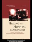Healing the Hospital Environment : Design, Management and Maintenance of Healthcare Premises - eBook