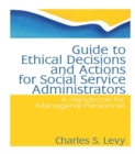 Guide to Ethical Decisions and Actions for Social Service Administrators : A Handbook for Managerial Personnel - eBook