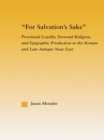 For Salvation's Sake : Provincial Loyalty, Personal Religion, and Epigraphic Production in the Roman and Late Antique Near East - eBook