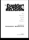 The Frankfurt School on Religion : Key Writings by the Major Thinkers - eBook