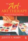 The Art of Art Therapy : What Every Art Therapist Needs to Know - eBook