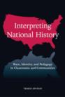 Interpreting National History : Race, Identity, and Pedagogy in Classrooms and Communities - eBook