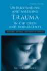 Understanding and Assessing Trauma in Children and Adolescents : Measures, Methods, and Youth in Context - eBook