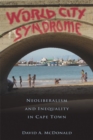 World City Syndrome : Neoliberalism and Inequality in Cape Town - eBook