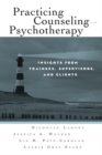 Practicing Counseling and Psychotherapy : Insights from Trainees, Supervisors and Clients - eBook