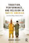 Tradition, Performance, and Religion in Native America : Ancestral Ways, Modern Selves - eBook
