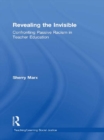 Revealing the Invisible : Confronting Passive Racism in Teacher Education - eBook