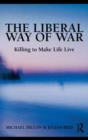 The Liberal Way of War : Killing to Make Life Live - eBook