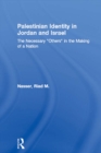 Palestinian Identity in Jordan and Israel : The Necessary "Others" in the Making of a Nation - eBook