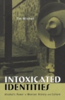 Intoxicated Identities : Alcohol's Power in Mexican History and Culture - eBook