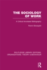 The Sociology of Work (RLE: Organizations) : A Critical Annotated Bibliography - eBook