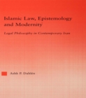 Islamic Law, Epistemology and Modernity : Legal Philosophy in Contemporary Iran - eBook
