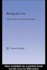 Writing the City : Urban Visions and Literary Modernism - eBook
