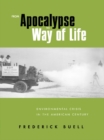 From Apocalypse to Way of Life : Environmental Crisis in the American Century - eBook