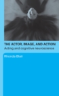 The Actor, Image, and Action : Acting and Cognitive Neuroscience - eBook