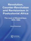 Revolution, Counter-Revolution and Revisionism in Postcolonial Africa : The Case of Mozambique, 1975-1994 - eBook