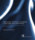 Networks of Power in Digital Copyright Law and Policy : Political Salience, Expertise and the Legislative Process - eBook