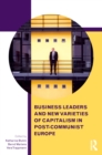 Business Leaders and New Varieties of Capitalism in Post-Communist Europe - eBook