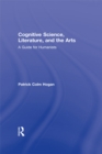 Cognitive Science, Literature, and the Arts : A Guide for Humanists - eBook