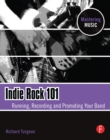 Indie Rock 101 : Running, Recording, Promoting your Band - eBook