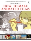 How to Make Animated Films : Tony White's Complete Masterclass on the Traditional Principals of Animation - eBook