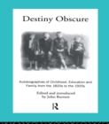 Destiny Obscure : Autobiographies of Childhood, Education and Family From the 1820s to the 1920s - eBook