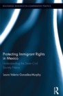Protecting Immigrant Rights in Mexico : Understanding the State-Civil Society Nexus - eBook