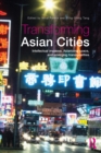 Transforming Asian Cities : Intellectual impasse, Asianizing space, and emerging translocalities - eBook