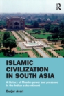 Islamic Civilization in South Asia : A History of Muslim Power and Presence in the Indian Subcontinent - eBook