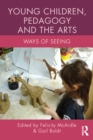 Young Children, Pedagogy and the Arts : Ways of Seeing - eBook