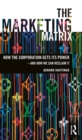 The Marketing Matrix : How the Corporation Gets Its Power - And How We Can Reclaim It - eBook