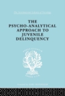 A Psycho-Analytical Approach to Juvenile Delinquency : Theory, Case Studies, Treatment - eBook