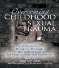 Overcoming Childhood Sexual Trauma : A Guide to Breaking Through the Wall of Fear for Practitioners and Survivors - eBook