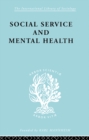 Social Service and Mental Health : An Essay on Psychiatric Social Workers - eBook