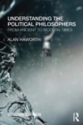 Understanding the Political Philosophers : From Ancient to Modern Times - eBook