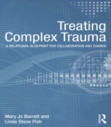 Treating Complex Trauma : A Relational Blueprint for Collaboration and Change - eBook