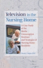 Television in the Nursing Home : A Case Study of the Media Consumption Routines and Strategies of Nursing Home Residents - eBook