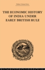 The Economic History of India Under Early British Rule : From the Rise of the British Power in 1757 to the Accession of Queen Victoria in 1837 - eBook
