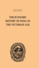 The Economic History of India in the Victorian Age : From the Accession of Queen Victoria in 1837 to the Commencement of the Twentieth Century - eBook