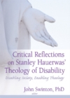 Critical Reflections on Stanley Hauerwas' Theology of Disability : Disabling Society, Enabling Theology - eBook