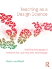 Teaching as a Design Science : Building Pedagogical Patterns for Learning and Technology - eBook
