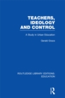 Teachers, Ideology and Control (RLE Edu N) - eBook