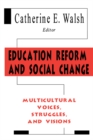 Education Reform and Social Change : Multicultural Voices, Struggles, and Visions - eBook