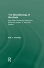 The Neurobiology of the Gods : How Brain Physiology Shapes the Recurrent Imagery of Myth and Dreams - eBook